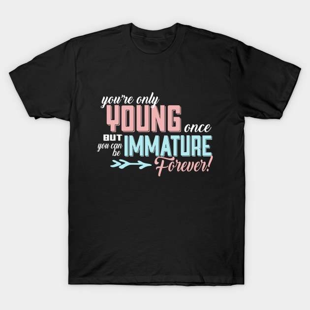 You're Only Young Once But You Can Be Immature Forever! T-Shirt by VintageArtwork